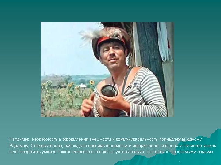 Например, небрежность в оформлении внешности и коммуникабельность принадлежат одному Радикалу. Следовательно, наблюдая «невнимательность» в