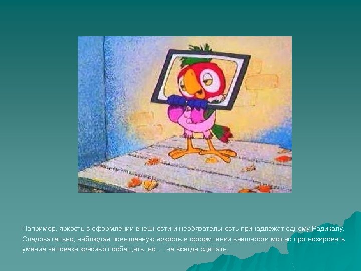 Например, яркость в оформлении внешности и необязательность принадлежат одному Радикалу. Следовательно, наблюдая повышенную яркость