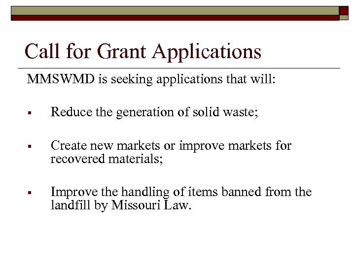 Call for Grant Applications MMSWMD is seeking applications that will: § Reduce the generation