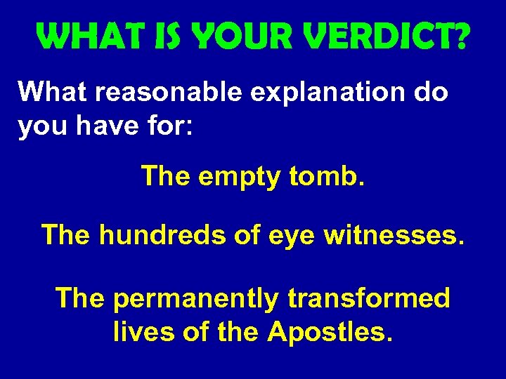 WHAT IS YOUR VERDICT? What reasonable explanation do you have for: The empty tomb.