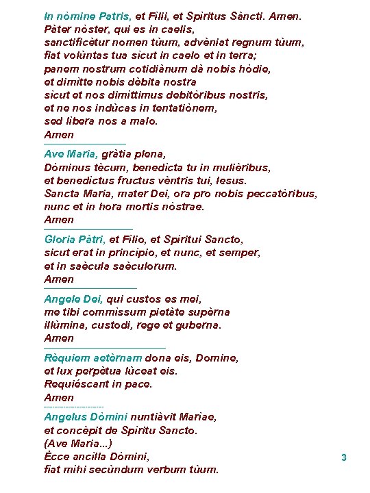 In nòmine Patris, et Fìlii, et Spìritus Sàncti. Amen. Pàter nòster, qui es in