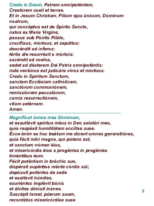 Credo in Deum, Patrem omnipotèntem, Creatòrem coeli et terrae. Et in Jesum Christum, Filium