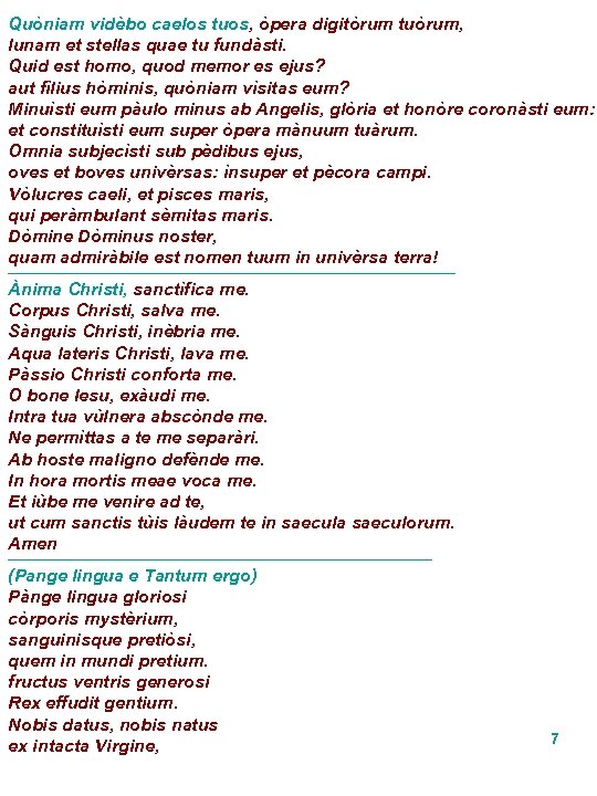 Quòniam vidèbo caelos tuos, òpera digitòrum tuòrum, lunam et stellas quae tu fundàsti. Quid