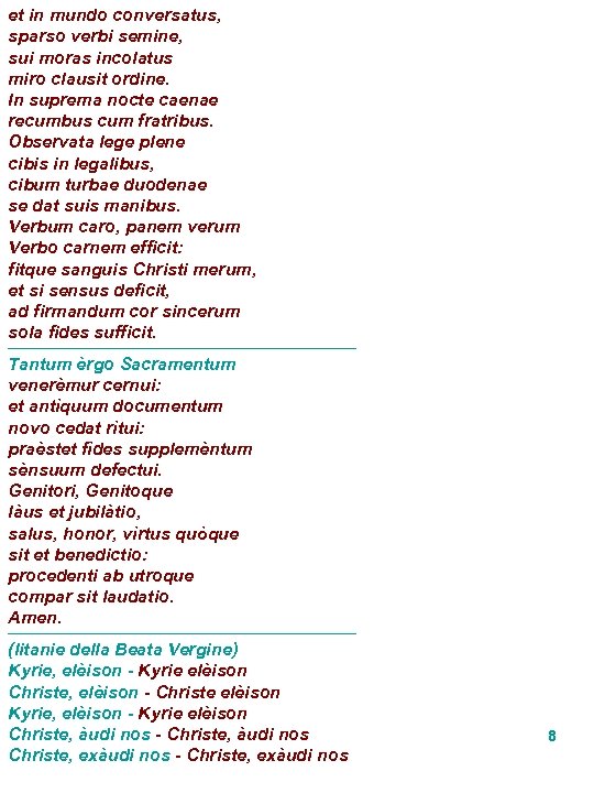 et in mundo conversatus, sparso verbi semine, sui moras incolatus miro clausit ordine. In