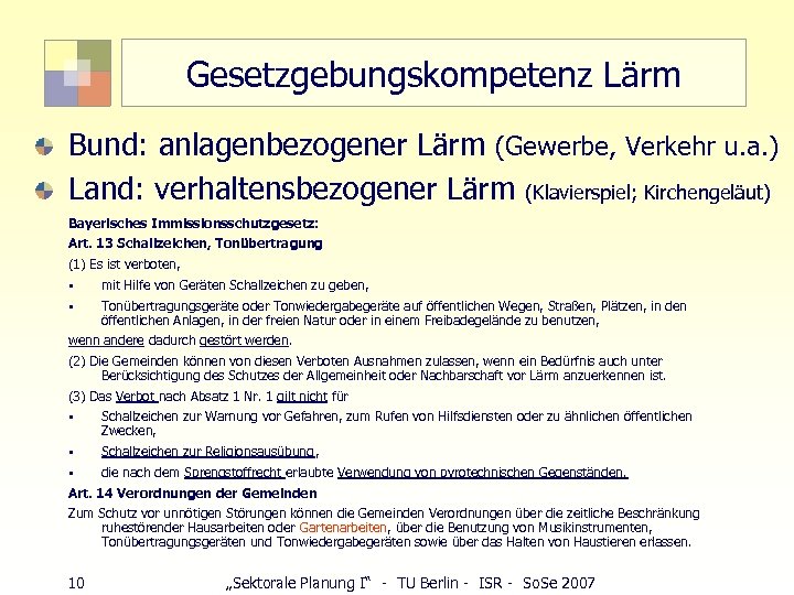Gesetzgebungskompetenz Lärm Bund: anlagenbezogener Lärm (Gewerbe, Verkehr u. a. ) Land: verhaltensbezogener Lärm (Klavierspiel;