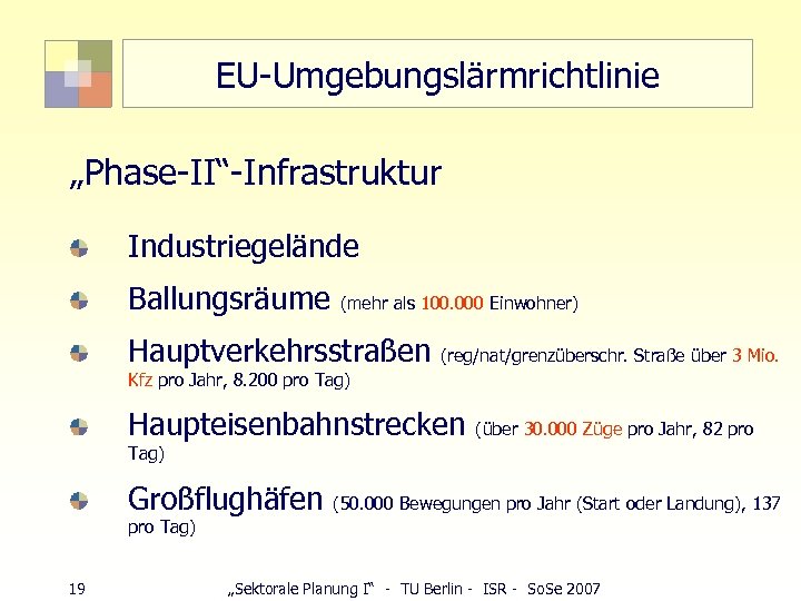 EU-Umgebungslärmrichtlinie „Phase-II“-Infrastruktur Industriegelände Ballungsräume (mehr als 100. 000 Einwohner) Hauptverkehrsstraßen (reg/nat/grenzüberschr. Straße über 3