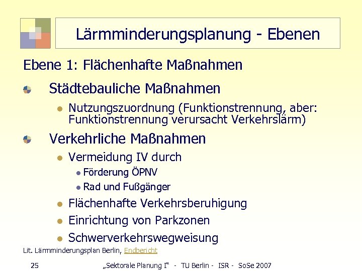 Lärmminderungsplanung - Ebenen Ebene 1: Flächenhafte Maßnahmen Städtebauliche Maßnahmen l Nutzungszuordnung (Funktionstrennung, aber: Funktionstrennung