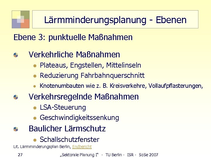 Lärmminderungsplanung - Ebenen Ebene 3: punktuelle Maßnahmen Verkehrliche Maßnahmen l Plateaus, Engstellen, Mittelinseln Reduzierung
