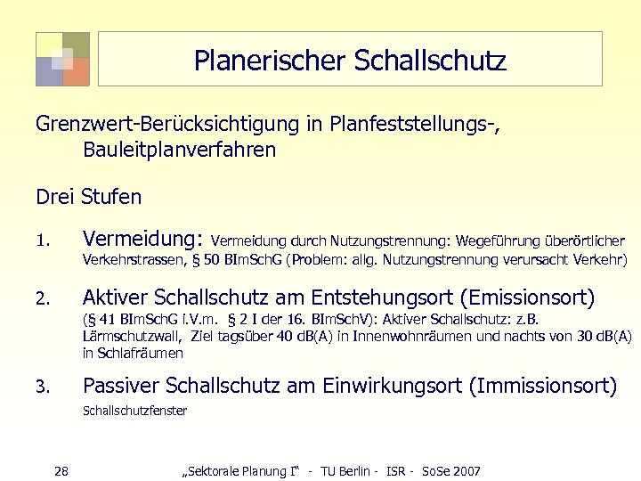 Planerischer Schallschutz Grenzwert-Berücksichtigung in Planfeststellungs-, Bauleitplanverfahren Drei Stufen Vermeidung: Vermeidung durch Nutzungstrennung: Wegeführung überörtlicher