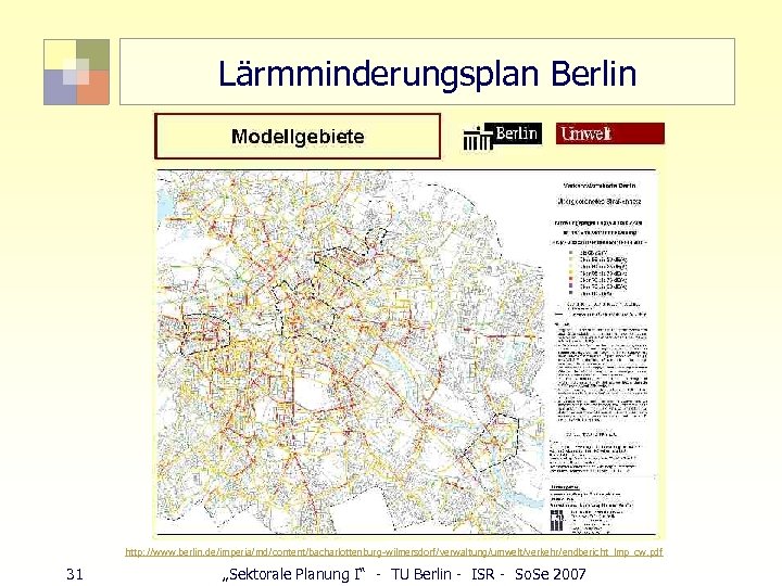 Lärmminderungsplan Berlin http: //www. berlin. de/imperia/md/content/bacharlottenburg-wilmersdorf/verwaltung/umwelt/verkehr/endbericht_lmp_cw. pdf 31 „Sektorale Planung I“ - TU Berlin