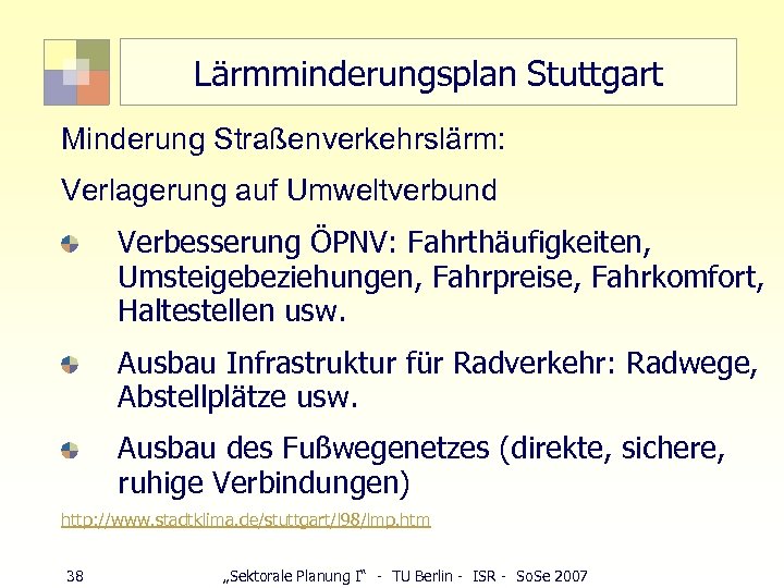 Lärmminderungsplan Stuttgart Minderung Straßenverkehrslärm: Verlagerung auf Umweltverbund Verbesserung ÖPNV: Fahrthäufigkeiten, Umsteigebeziehungen, Fahrpreise, Fahrkomfort, Haltestellen