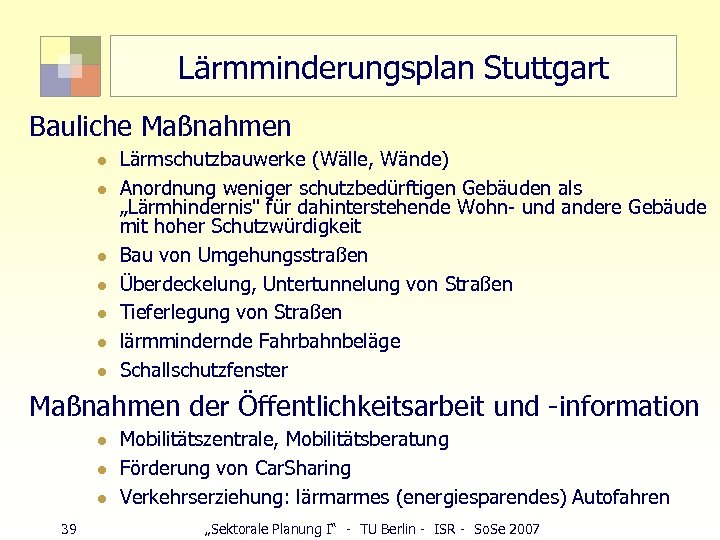 Lärmminderungsplan Stuttgart Bauliche Maßnahmen l l l l Lärmschutzbauwerke (Wälle, Wände) Anordnung weniger schutzbedürftigen