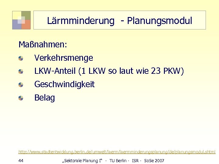 Lärmminderung - Planungsmodul Maßnahmen: Verkehrsmenge LKW-Anteil (1 LKW so laut wie 23 PKW) Geschwindigkeit