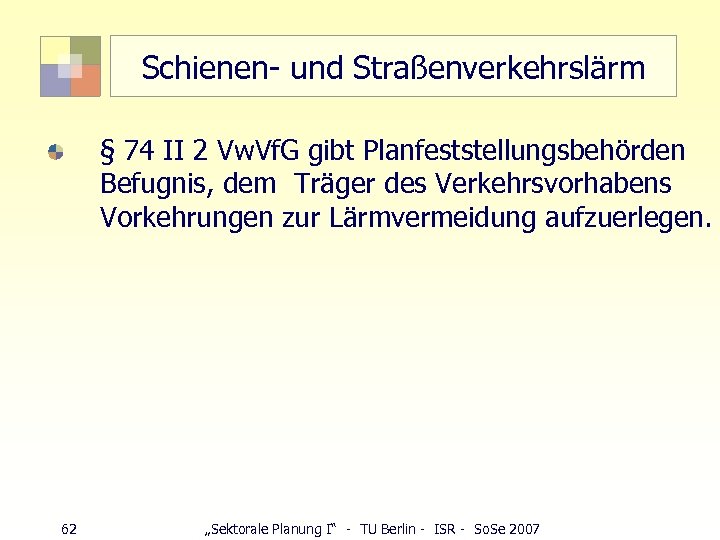 Schienen- und Straßenverkehrslärm § 74 II 2 Vw. Vf. G gibt Planfeststellungsbehörden Befugnis, dem