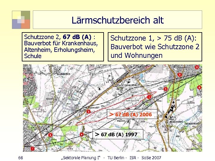 Lärmschutzbereich alt Schutzzone 2, 67 d. B (A) : Bauverbot für Krankenhaus, Altenheim, Erholungsheim,