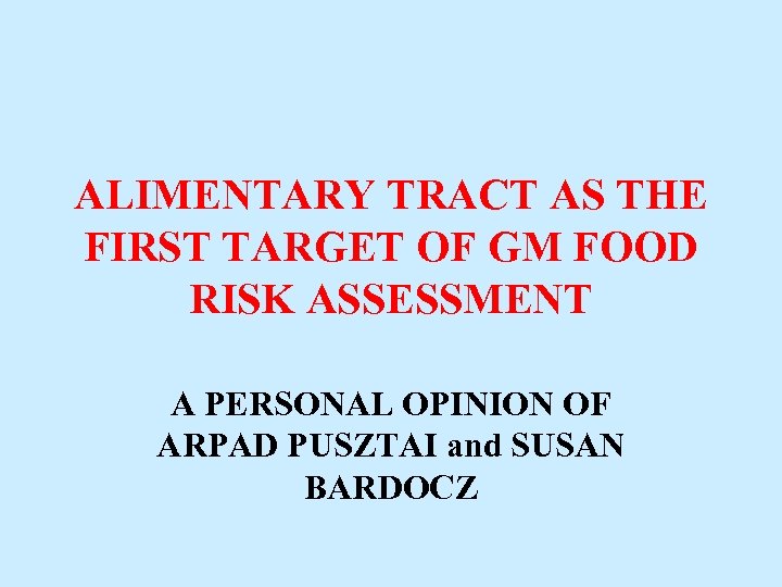 ALIMENTARY TRACT AS THE FIRST TARGET OF GM FOOD RISK ASSESSMENT A PERSONAL OPINION