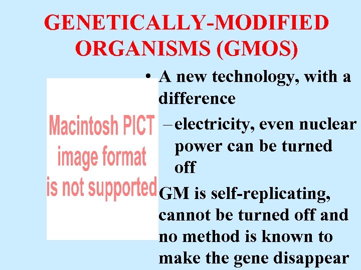 GENETICALLY-MODIFIED ORGANISMS (GMOS) • A new technology, with a difference – electricity, even nuclear
