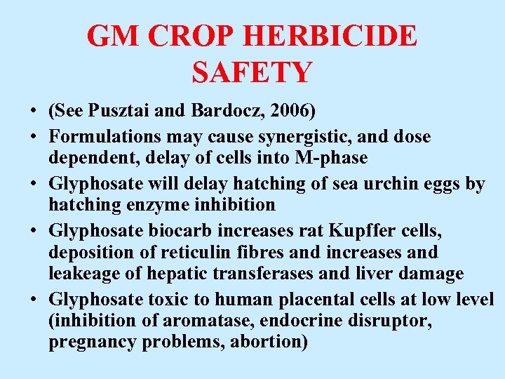 GM CROP HERBICIDE SAFETY • (See Pusztai and Bardocz, 2006) • Formulations may cause