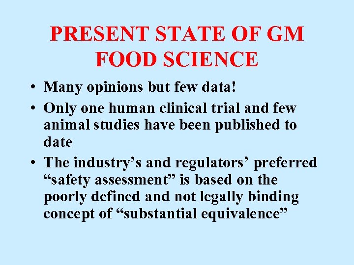 PRESENT STATE OF GM FOOD SCIENCE • Many opinions but few data! • Only
