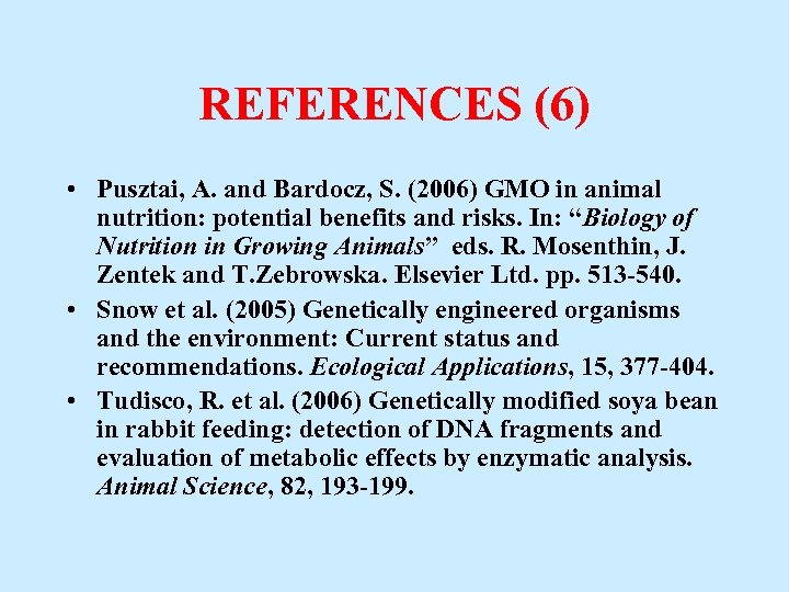 REFERENCES (6) • Pusztai, A. and Bardocz, S. (2006) GMO in animal nutrition: potential