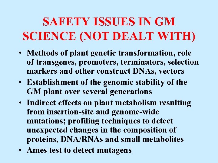SAFETY ISSUES IN GM SCIENCE (NOT DEALT WITH) • Methods of plant genetic transformation,
