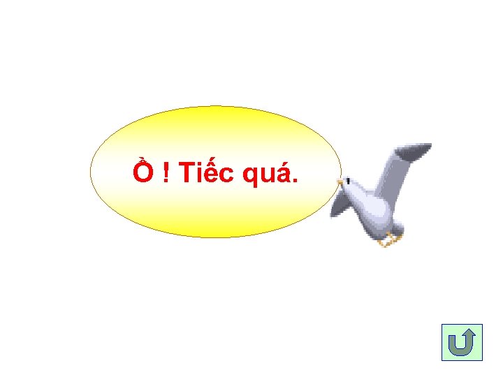 Ồ ! Tiếc quá. 