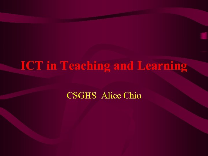 ICT in Teaching and Learning CSGHS Alice Chiu 