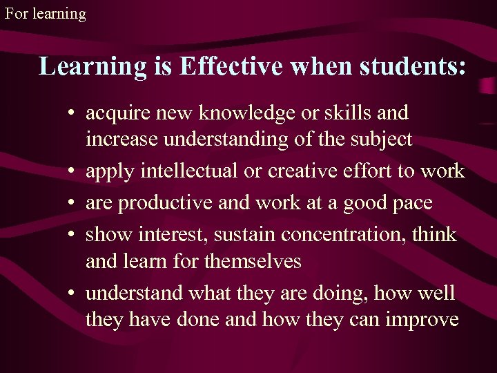 For learning Learning is Effective when students: • acquire new knowledge or skills and