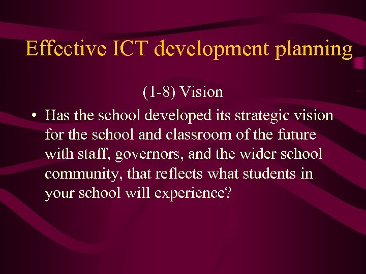Effective ICT development planning (1 -8) Vision • Has the school developed its strategic