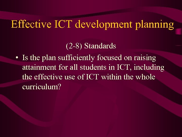 Effective ICT development planning (2 -8) Standards • Is the plan sufficiently focused on