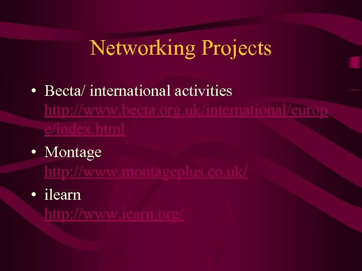 Networking Projects • Becta/ international activities http: //www. becta. org. uk/international/europ e/index. html •