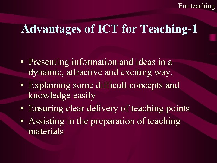 For teaching Advantages of ICT for Teaching-1 • Presenting information and ideas in a