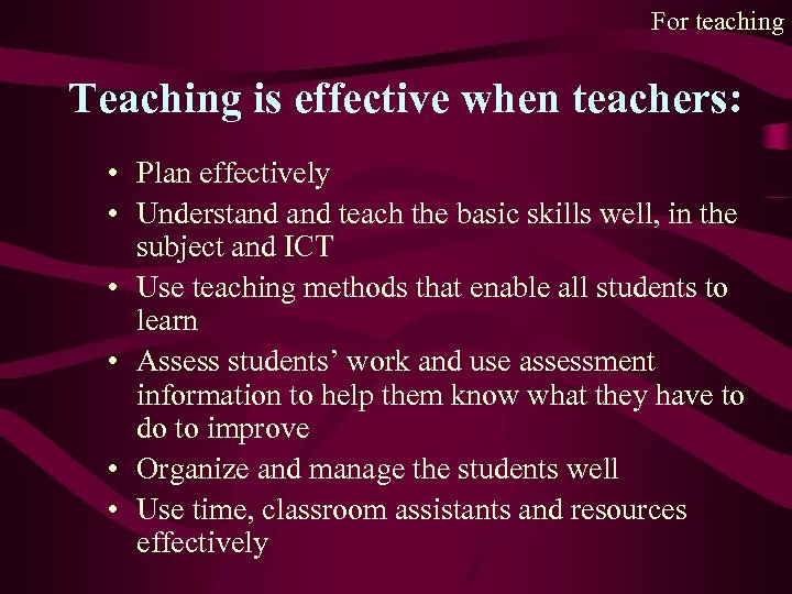 For teaching Teaching is effective when teachers: • Plan effectively • Understand teach the