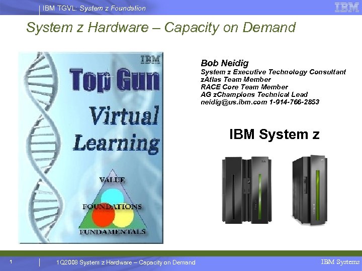 IBM TGVL: System z Foundation System z Hardware – Capacity on Demand Bob Neidig