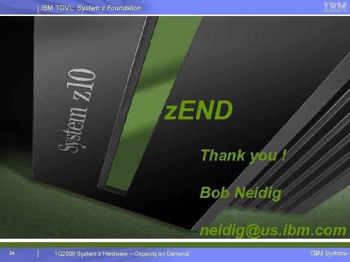 IBM TGVL: System z Foundation z. END Thank you ! Bob Neidig neidig@us. ibm.