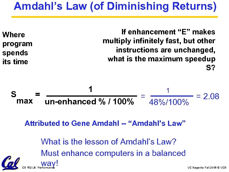 Amdahl’s Law (of Diminishing Returns) If enhancement “E” makes multiply infinitely fast, but other