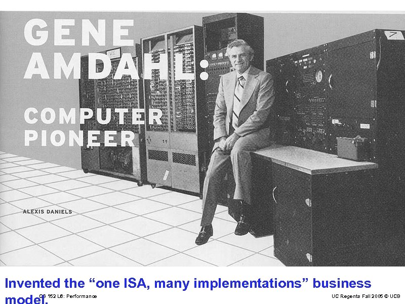 Invented the “one ISA, many implementations” business CS 152 L 6: Performance UC Regents