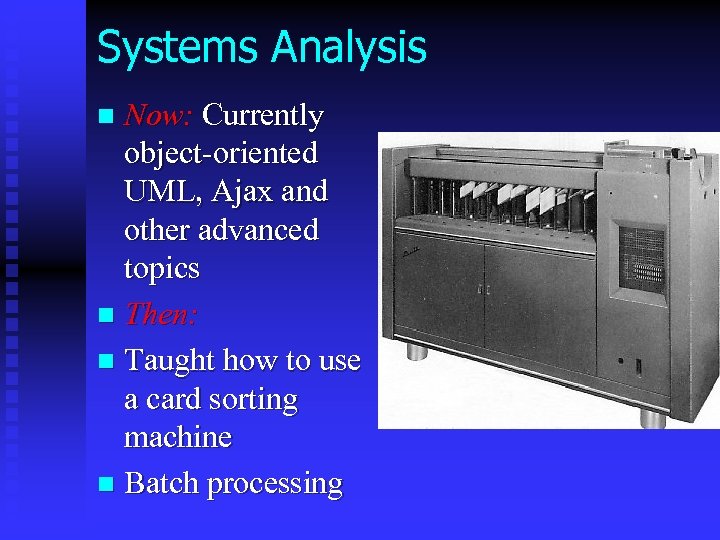 Systems Analysis Now: Currently object-oriented UML, Ajax and other advanced topics n Then: n