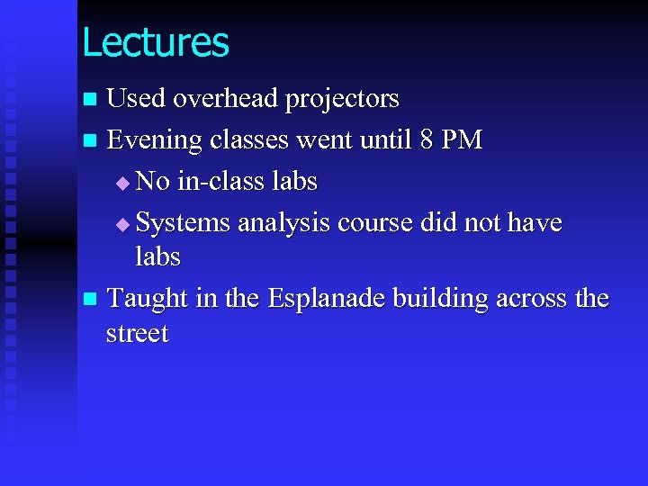 Lectures Used overhead projectors n Evening classes went until 8 PM u No in-class
