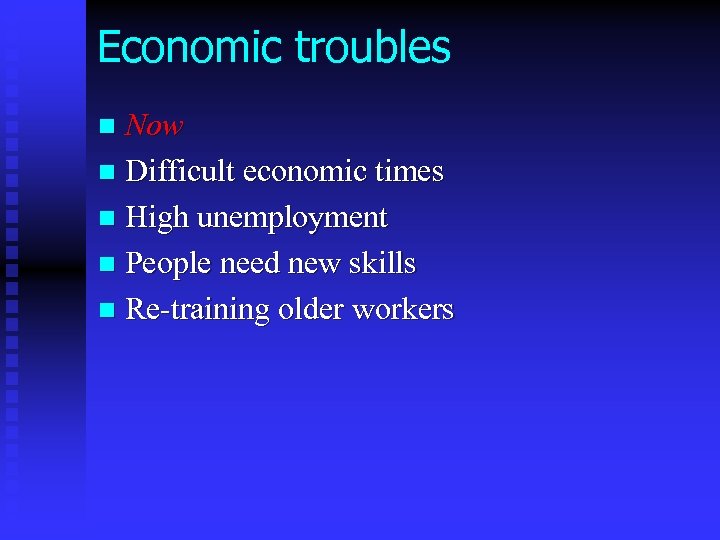 Economic troubles Now n Difficult economic times n High unemployment n People need new