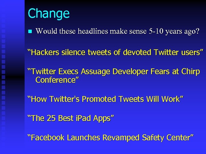 Change n Would these headlines make sense 5 -10 years ago? “Hackers silence tweets
