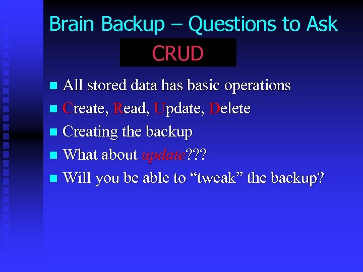 Brain Backup – Questions to Ask CRUD CURD All stored data has basic operations