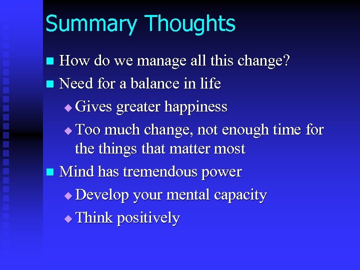 Summary Thoughts How do we manage all this change? n Need for a balance