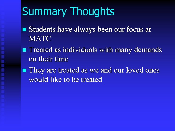 Summary Thoughts Students have always been our focus at MATC n Treated as individuals
