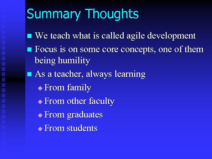 Summary Thoughts We teach what is called agile development n Focus is on some