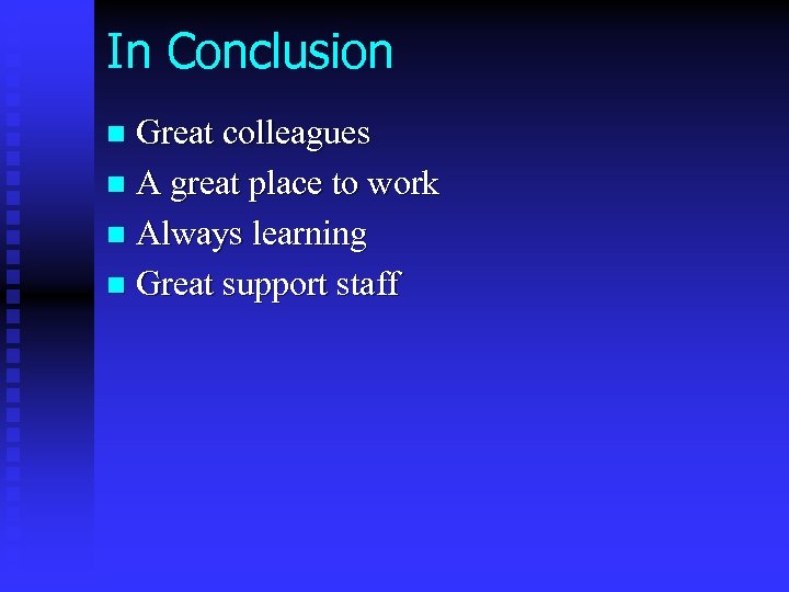 In Conclusion Great colleagues n A great place to work n Always learning n