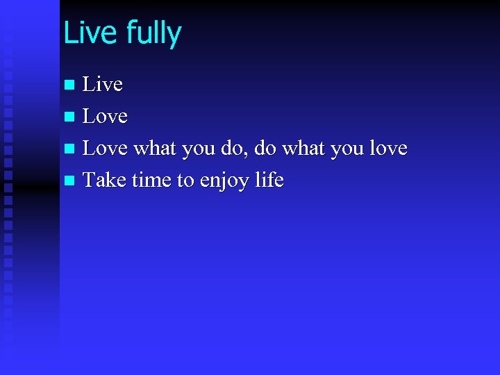 Live fully Live n Love what you do, do what you love n Take