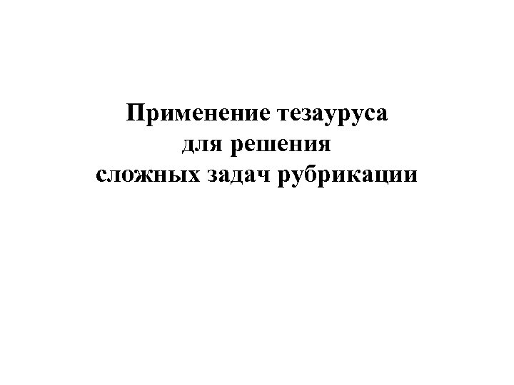 Применение тезауруса для решения сложных задач рубрикации 