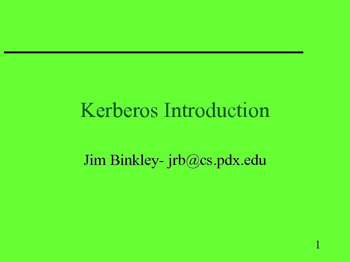 Kerberos Introduction Jim Binkley- jrb@cs. pdx. edu 1 