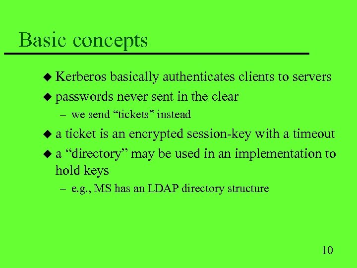 Basic concepts u Kerberos basically authenticates clients to servers u passwords never sent in